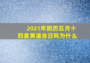 2021年阴历五月十四是黄道吉日吗为什么