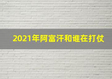 2021年阿富汗和谁在打仗