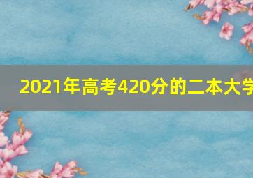 2021年高考420分的二本大学