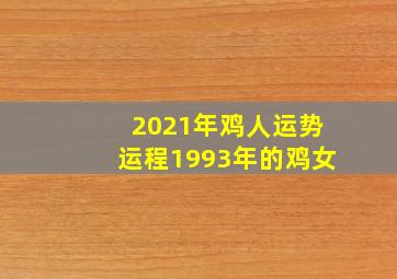 2021年鸡人运势运程1993年的鸡女