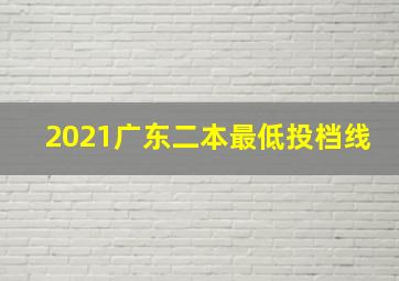 2021广东二本最低投档线