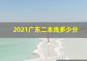 2021广东二本线多少分