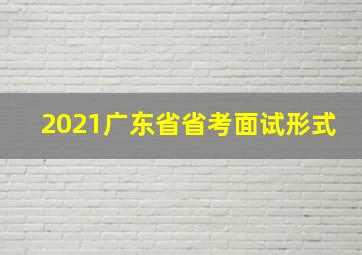 2021广东省省考面试形式