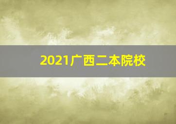 2021广西二本院校