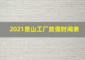 2021昆山工厂放假时间表