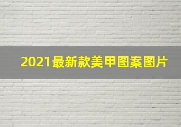 2021最新款美甲图案图片