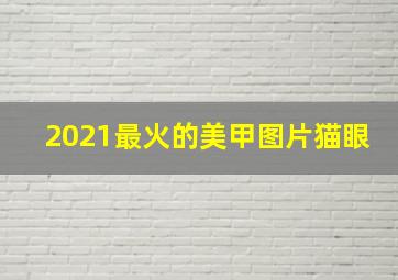 2021最火的美甲图片猫眼