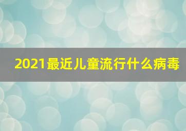 2021最近儿童流行什么病毒