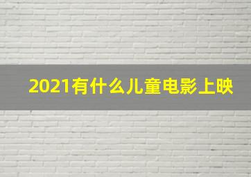 2021有什么儿童电影上映