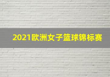 2021欧洲女子篮球锦标赛