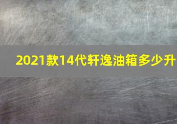 2021款14代轩逸油箱多少升