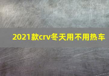 2021款crv冬天用不用热车