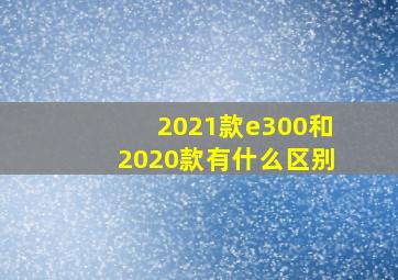 2021款e300和2020款有什么区别