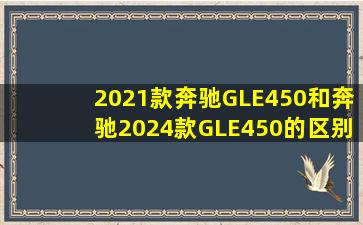 2021款奔驰GLE450和奔驰2024款GLE450的区别