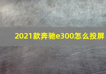 2021款奔驰e300怎么投屏