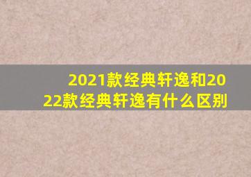 2021款经典轩逸和2022款经典轩逸有什么区别