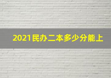 2021民办二本多少分能上