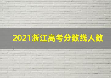 2021浙江高考分数线人数