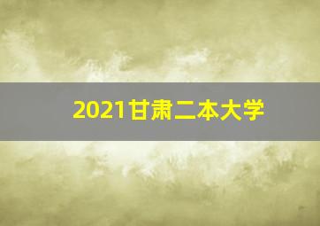 2021甘肃二本大学