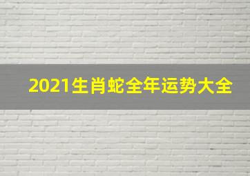 2021生肖蛇全年运势大全