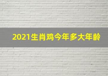 2021生肖鸡今年多大年龄