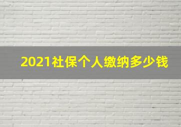 2021社保个人缴纳多少钱