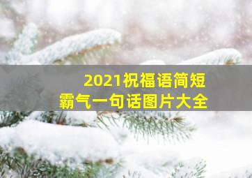 2021祝福语简短霸气一句话图片大全