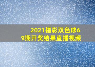 2021福彩双色球69期开奖结果直播视频