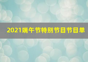 2021端午节特别节目节目单