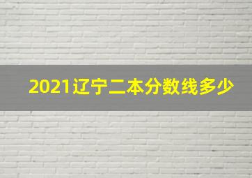 2021辽宁二本分数线多少