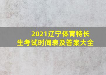 2021辽宁体育特长生考试时间表及答案大全