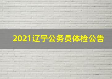 2021辽宁公务员体检公告