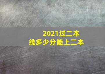 2021过二本线多少分能上二本