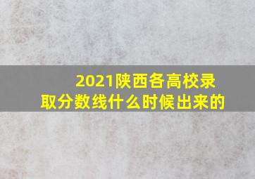 2021陕西各高校录取分数线什么时候出来的