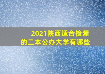 2021陕西适合捡漏的二本公办大学有哪些