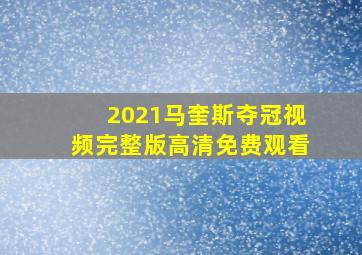 2021马奎斯夺冠视频完整版高清免费观看