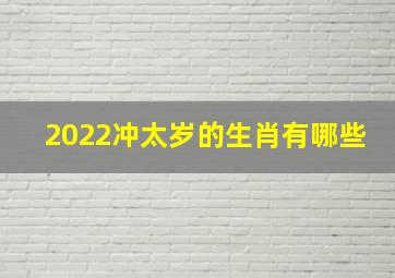 2022冲太岁的生肖有哪些