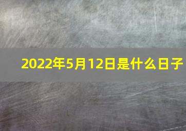 2022年5月12日是什么日子