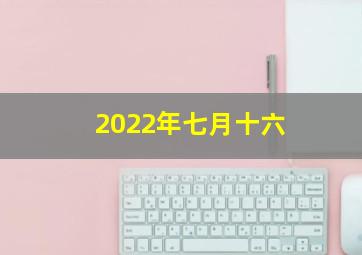 2022年七月十六