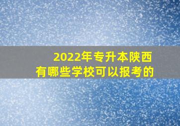 2022年专升本陕西有哪些学校可以报考的