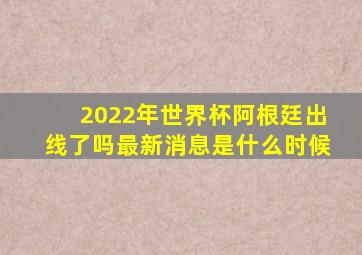 2022年世界杯阿根廷出线了吗最新消息是什么时候