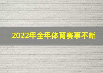 2022年全年体育赛事不断