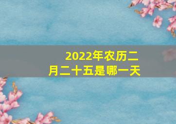 2022年农历二月二十五是哪一天