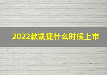 2022款凯捷什么时候上市