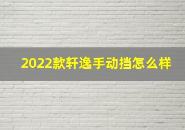 2022款轩逸手动挡怎么样