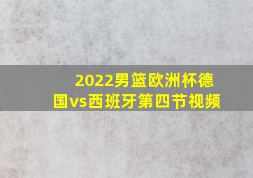 2022男篮欧洲杯德国vs西班牙第四节视频