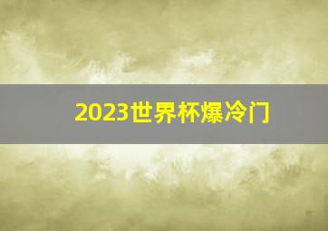 2023世界杯爆冷门