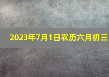 2023年7月1日农历六月初三