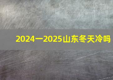 2024一2025山东冬天冷吗