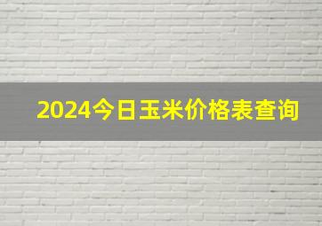 2024今日玉米价格表查询